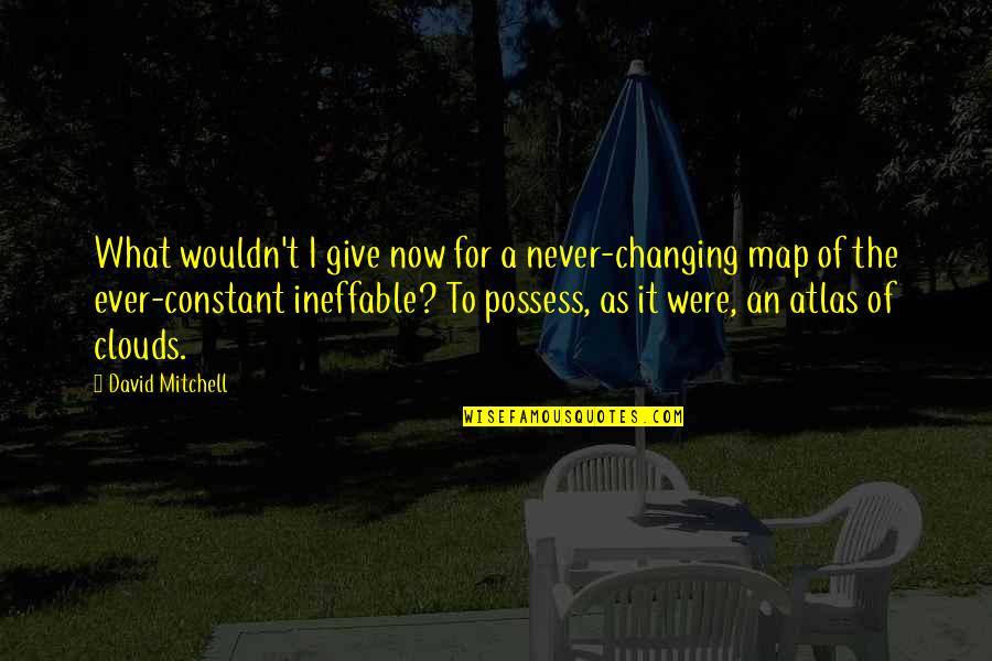 Without A Map Quotes By David Mitchell: What wouldn't I give now for a never-changing