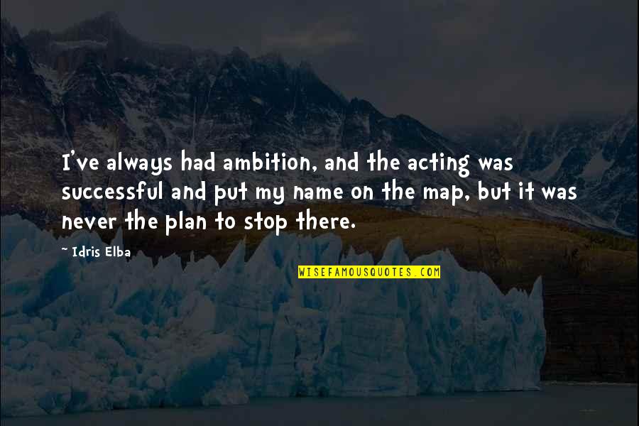 Without A Map Quotes By Idris Elba: I've always had ambition, and the acting was