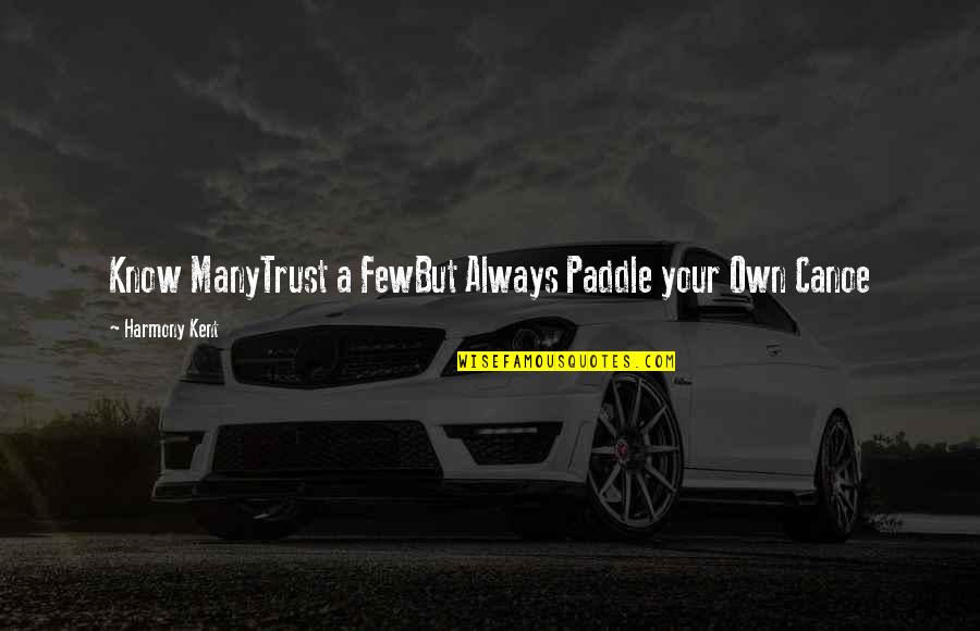 Without A Paddle Best Quotes By Harmony Kent: Know ManyTrust a FewBut Always Paddle your Own