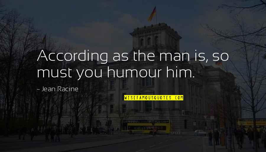 Without A Paddle Nature's Calling Quotes By Jean Racine: According as the man is, so must you