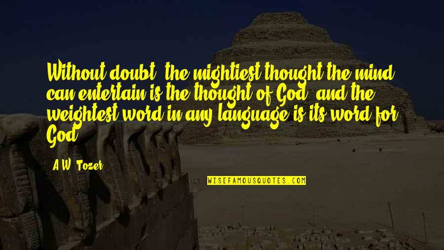 Without A Word Quotes By A.W. Tozer: Without doubt, the mightiest thought the mind can
