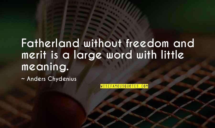 Without A Word Quotes By Anders Chydenius: Fatherland without freedom and merit is a large
