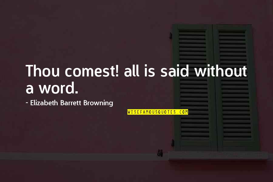 Without A Word Quotes By Elizabeth Barrett Browning: Thou comest! all is said without a word.
