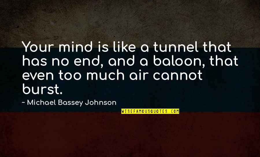 Without Air Resistance Quotes By Michael Bassey Johnson: Your mind is like a tunnel that has