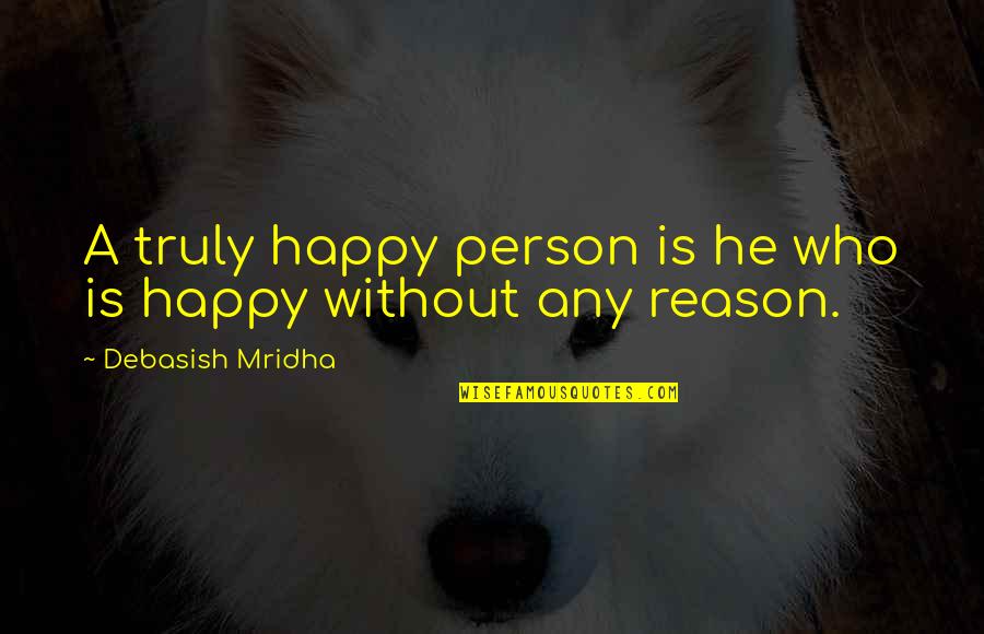 Without Any Reason Quotes By Debasish Mridha: A truly happy person is he who is