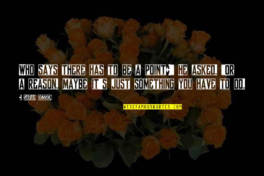 Without Any Reason Quotes By Sarah Dessen: Who says there has to be a point?"