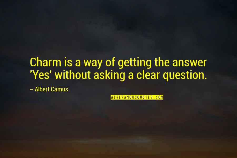 Without Asking Quotes By Albert Camus: Charm is a way of getting the answer