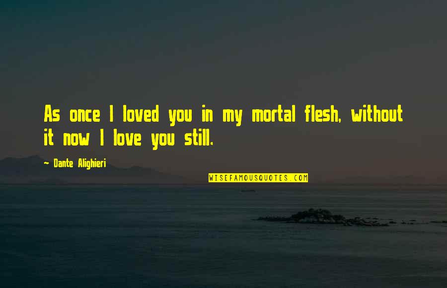 Without Death Quotes By Dante Alighieri: As once I loved you in my mortal