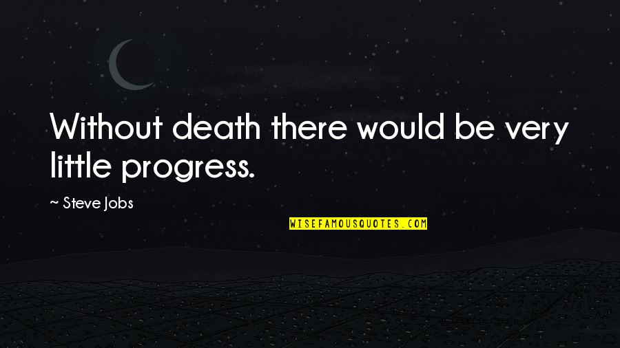 Without Death Quotes By Steve Jobs: Without death there would be very little progress.