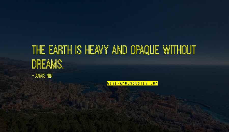 Without Dreams Quotes By Anais Nin: The earth is heavy and opaque without dreams.