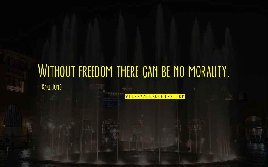 Without Dreams Quotes By Carl Jung: Without freedom there can be no morality.