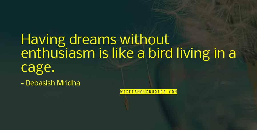 Without Dreams Quotes By Debasish Mridha: Having dreams without enthusiasm is like a bird