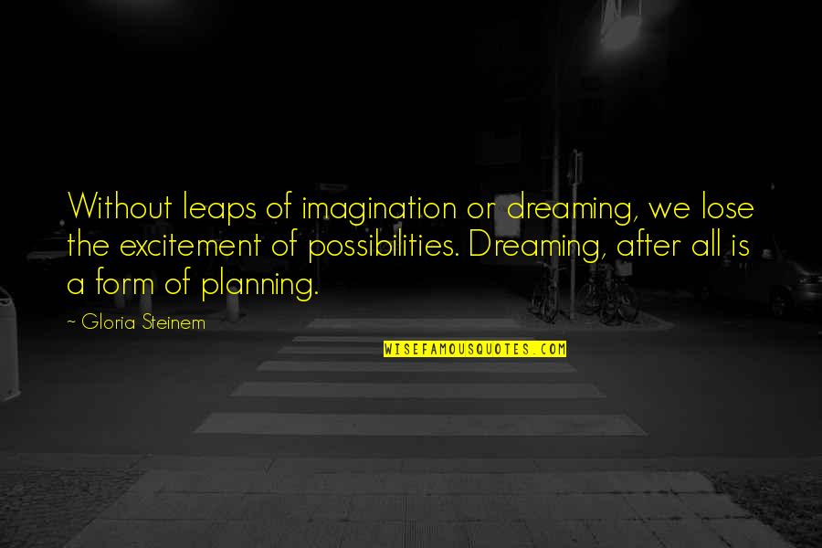 Without Dreams Quotes By Gloria Steinem: Without leaps of imagination or dreaming, we lose