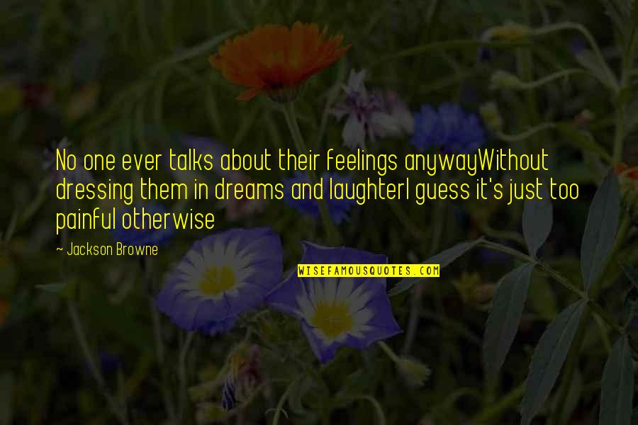 Without Dreams Quotes By Jackson Browne: No one ever talks about their feelings anywayWithout