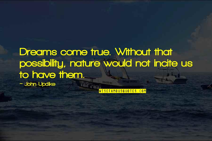 Without Dreams Quotes By John Updike: Dreams come true. Without that possibility, nature would