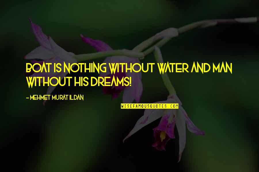 Without Dreams Quotes By Mehmet Murat Ildan: Boat is nothing without water and man without