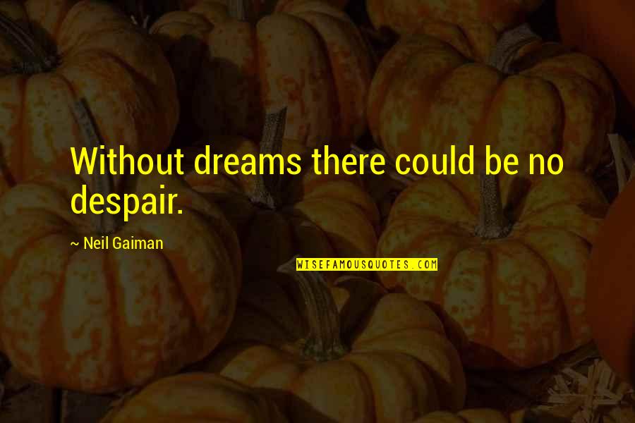 Without Dreams Quotes By Neil Gaiman: Without dreams there could be no despair.