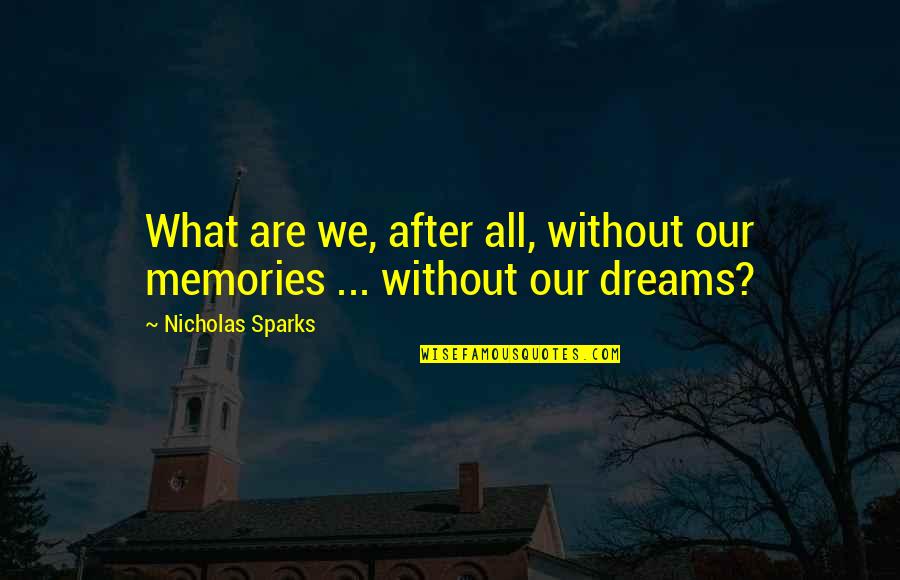 Without Dreams Quotes By Nicholas Sparks: What are we, after all, without our memories