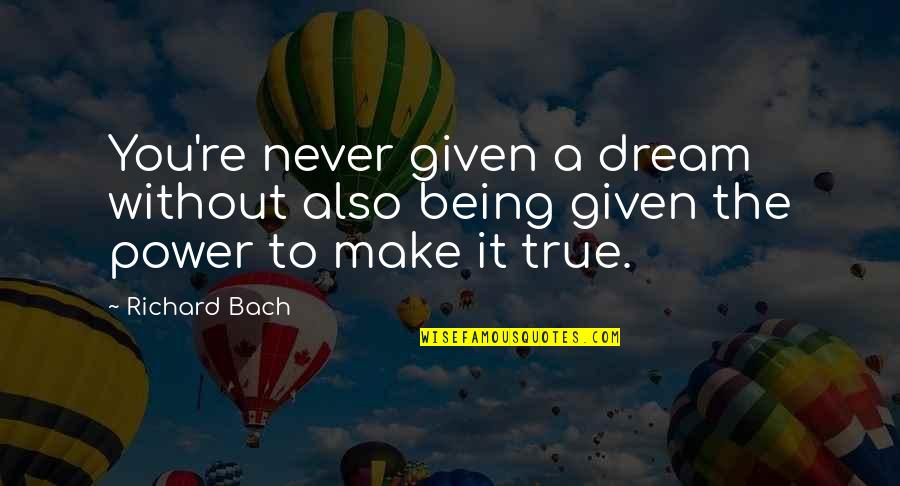 Without Dreams Quotes By Richard Bach: You're never given a dream without also being