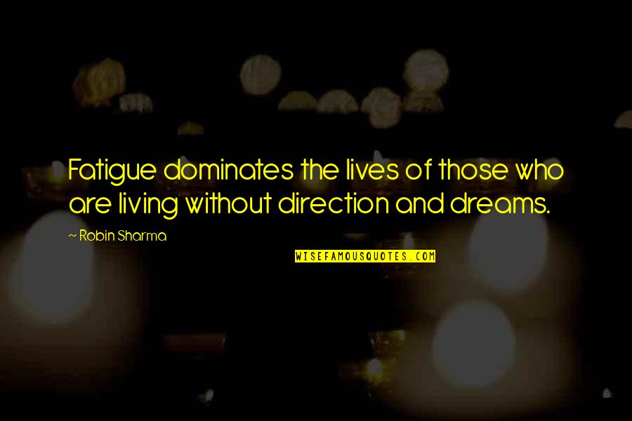 Without Dreams Quotes By Robin Sharma: Fatigue dominates the lives of those who are
