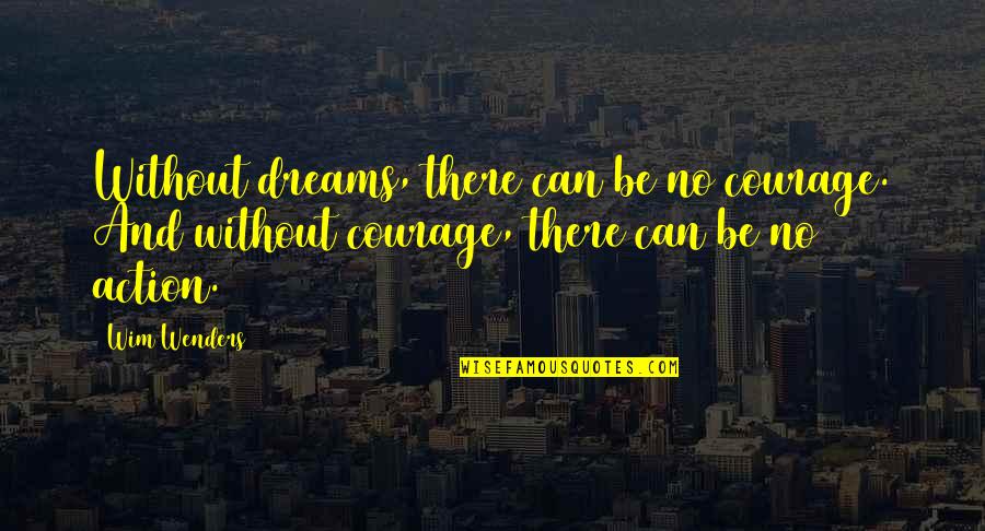 Without Dreams Quotes By Wim Wenders: Without dreams, there can be no courage. And