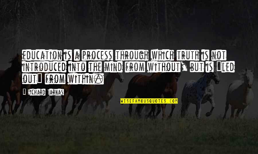 Without Education Quotes By Richard Tarnas: education is a process through which truth is