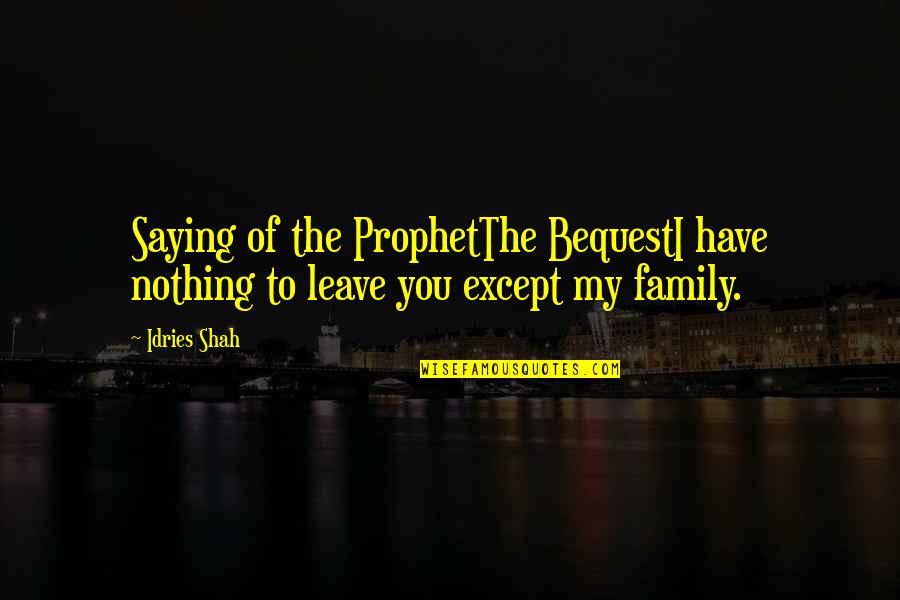 Without Family You Have Nothing Quotes By Idries Shah: Saying of the ProphetThe BequestI have nothing to