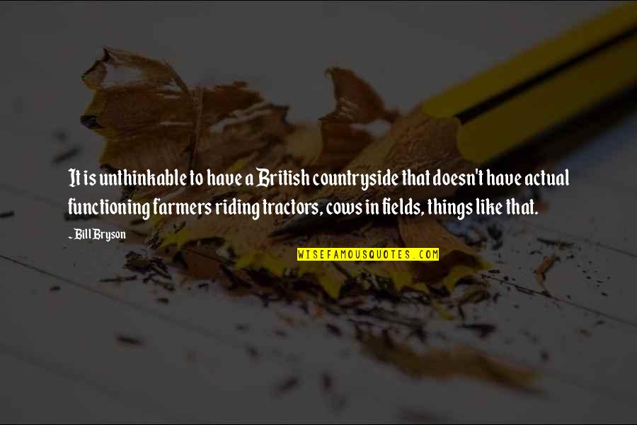 Without Farmers Quotes By Bill Bryson: It is unthinkable to have a British countryside Without Farmers Quotes By Bill Bryson: It is unthinkable to have a British countryside