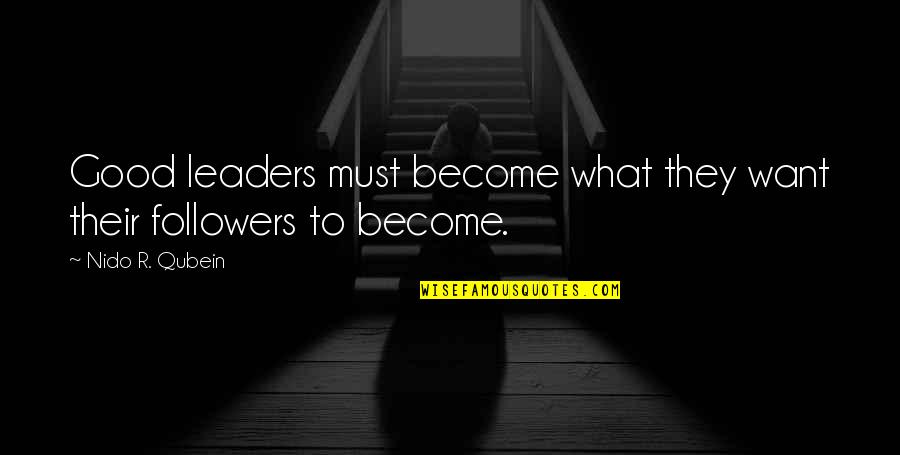 Without Followers There Are No Leaders Quotes By Nido R. Qubein: Good leaders must become what they want their