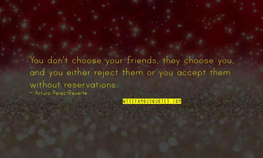 Without Friends Quotes By Arturo Perez-Reverte: You don't choose your friends, they choose you,