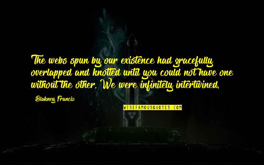 Without Friends Quotes By Blakney Francis: The webs spun by our existence had gracefully