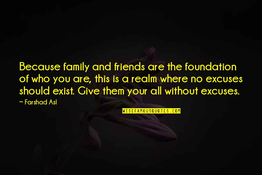 Without Friends Quotes By Farshad Asl: Because family and friends are the foundation of