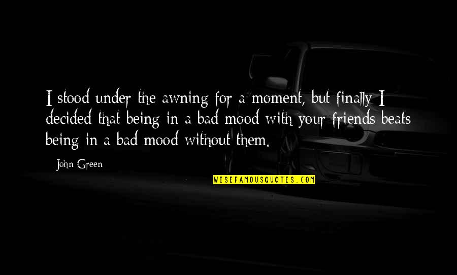 Without Friends Quotes By John Green: I stood under the awning for a moment,