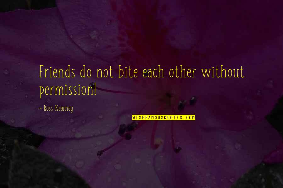 Without Friends Quotes By Ross Kearney: Friends do not bite each other without permission!