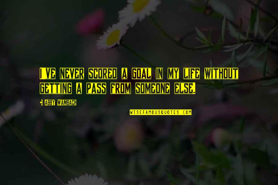 Without Goal Life Quotes By Abby Wambach: I've never scored a goal in my life