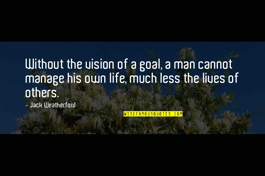 Without Goal Life Quotes By Jack Weatherford: Without the vision of a goal, a man