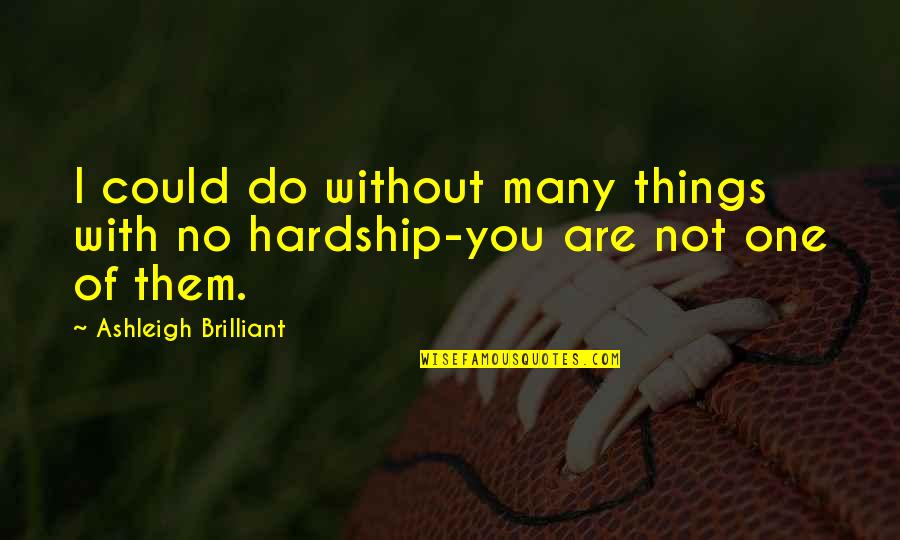 Without Hardship Quotes By Ashleigh Brilliant: I could do without many things with no