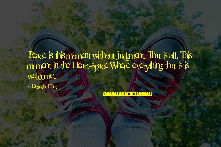 Without Heart Quotes By Dorothy Hunt: Peace is this moment without judgment. That is Without Heart Quotes By Dorothy Hunt: Peace is this moment without judgment. That is