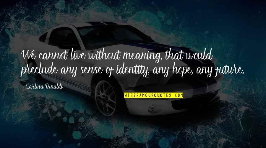 Without Hope Quotes By Carlina Rinaldi: We cannot live without meaning, that would preclude