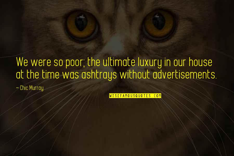 Without Humor Quotes By Chic Murray: We were so poor; the ultimate luxury in