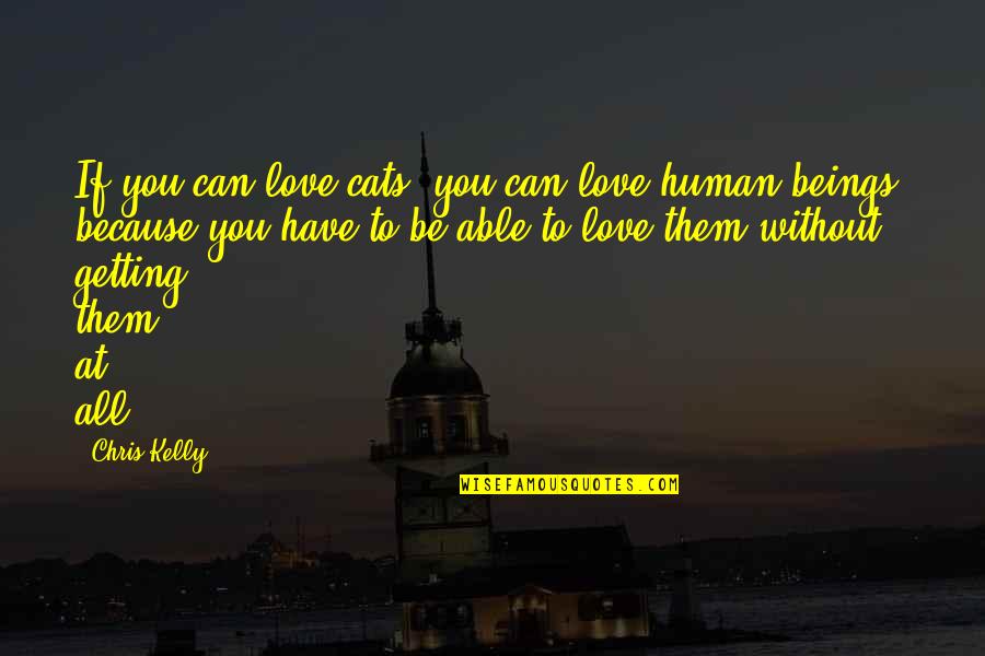 Without Humor Quotes By Chris Kelly: If you can love cats, you can love