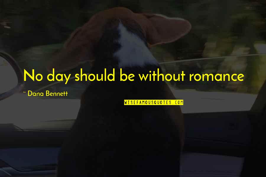 Without Humor Quotes By Dana Bennett: No day should be without romance