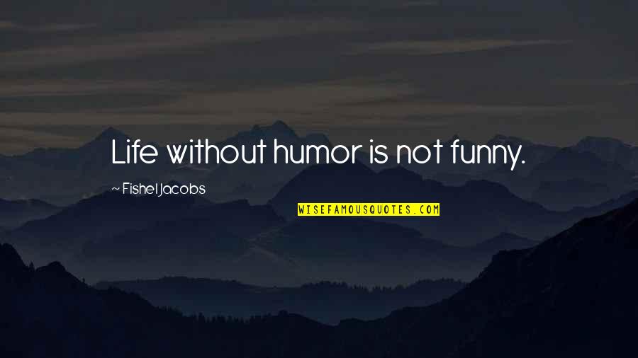 Without Humor Quotes By Fishel Jacobs: Life without humor is not funny.