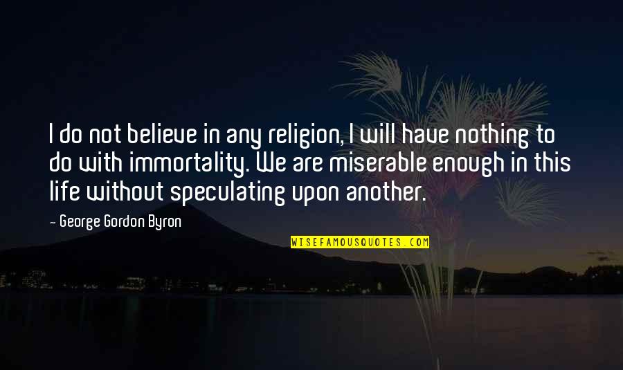 Without Humor Quotes By George Gordon Byron: I do not believe in any religion, I