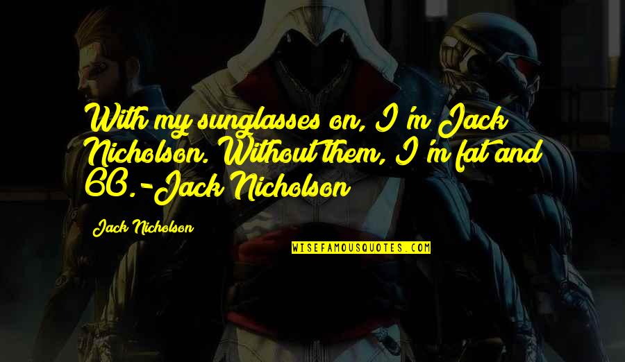 Without Humor Quotes By Jack Nicholson: With my sunglasses on, I'm Jack Nicholson. Without