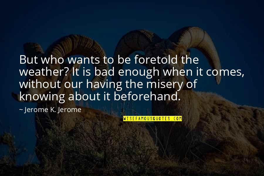 Without Humor Quotes By Jerome K. Jerome: But who wants to be foretold the weather?