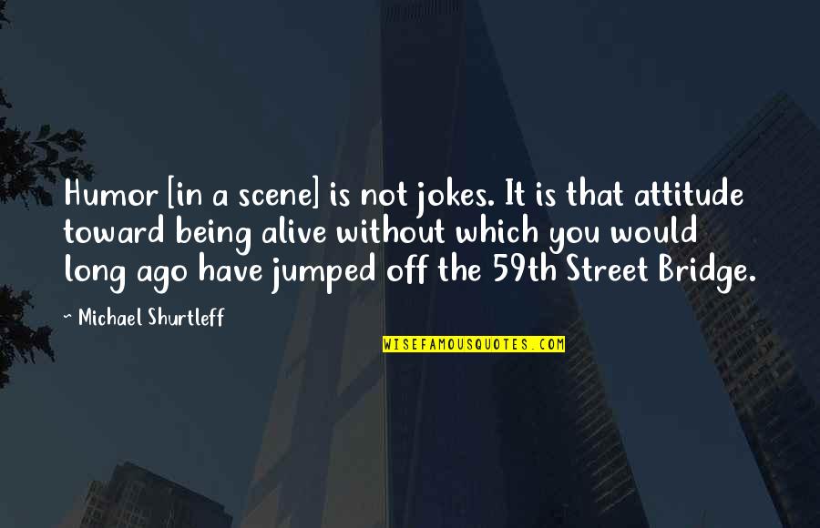 Without Humor Quotes By Michael Shurtleff: Humor [in a scene] is not jokes. It