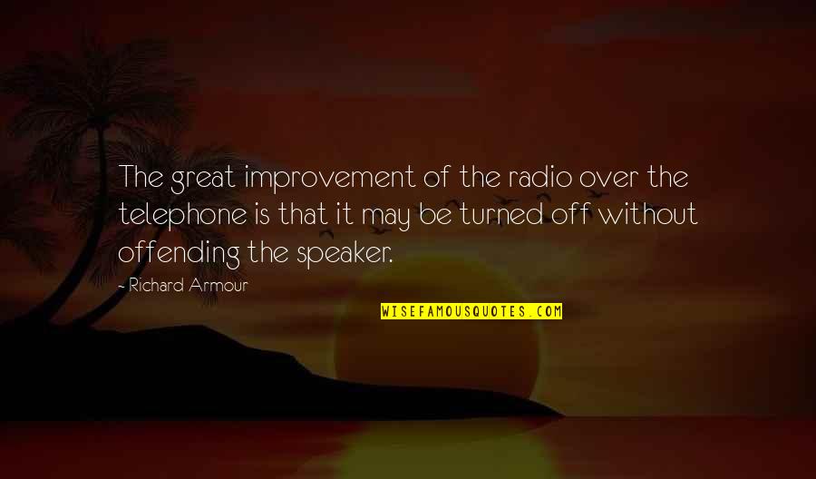 Without Humor Quotes By Richard Armour: The great improvement of the radio over the