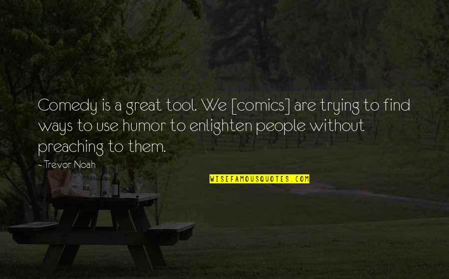 Without Humor Quotes By Trevor Noah: Comedy is a great tool. We [comics] are