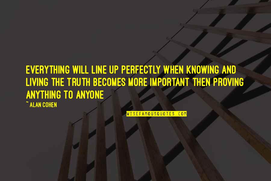 Without Knowing The Truth Quotes By Alan Cohen: Everything will line up perfectly when knowing and